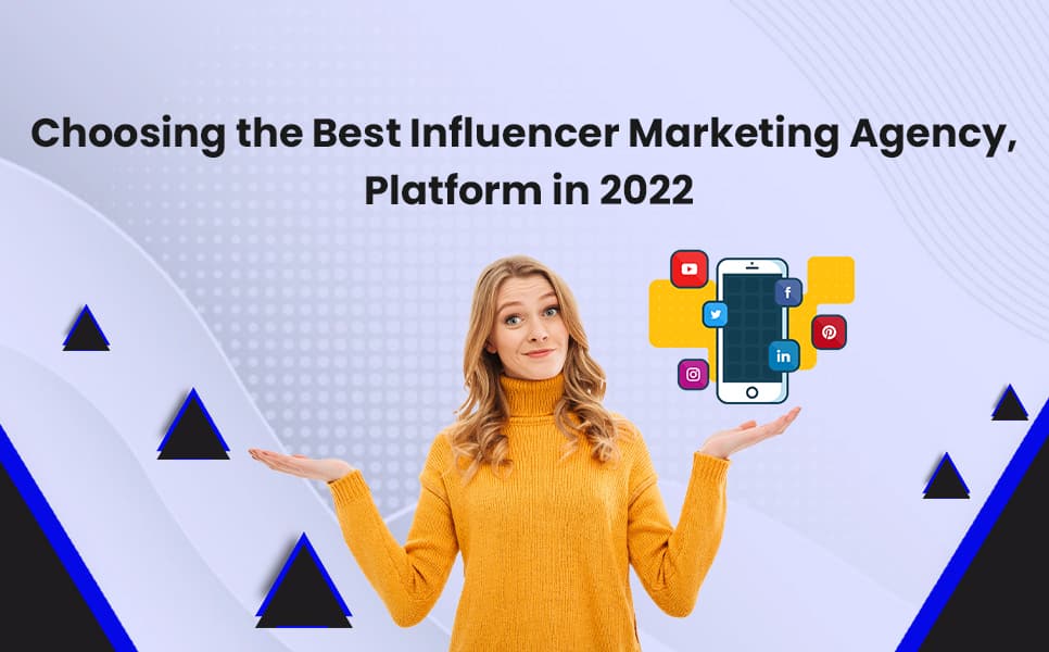 Choosing the Best Influencer Marketing Agency, Platform in 2022