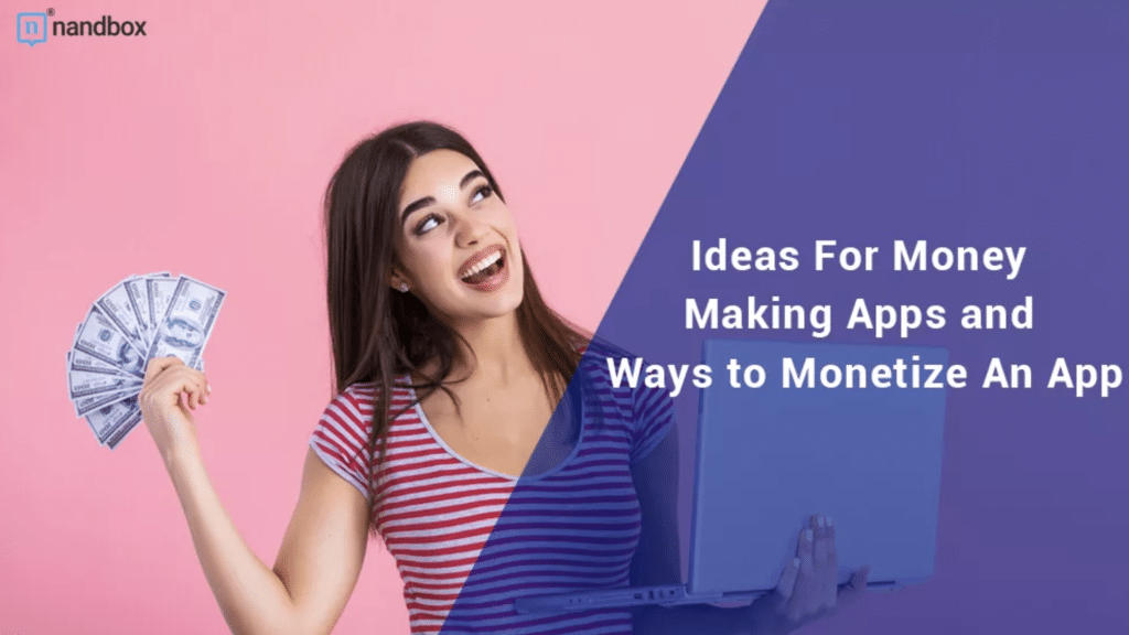 Ideas for Money-making Apps and Ways to Monetize an App