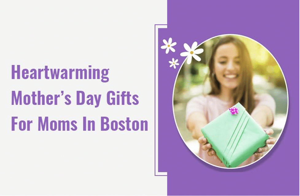 Heartwarming Mother’s Day Gifts For Moms In Boston