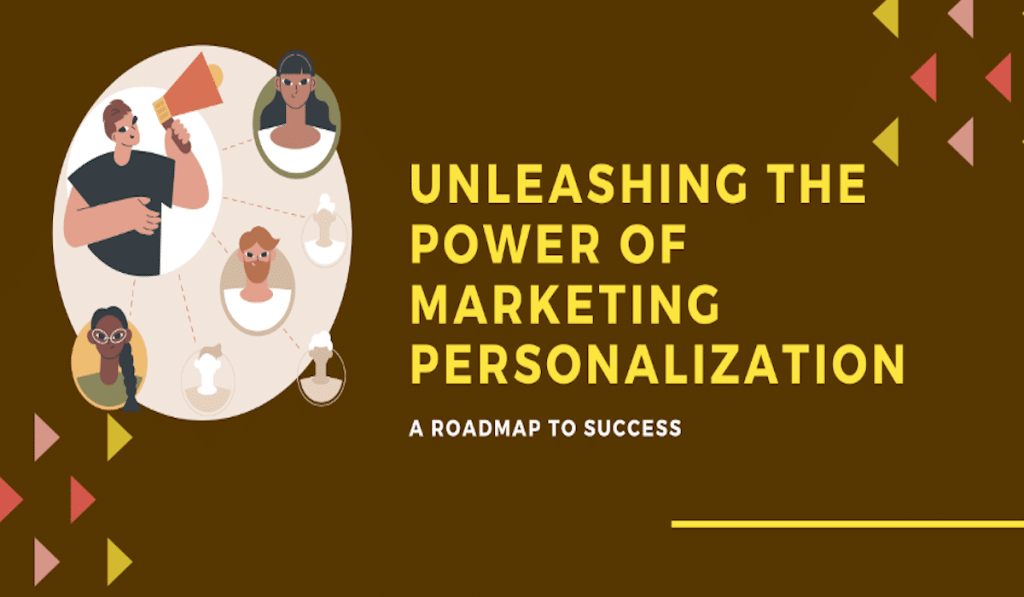 Unleashing the Power of Marketing Personalization: A Roadmap to Success