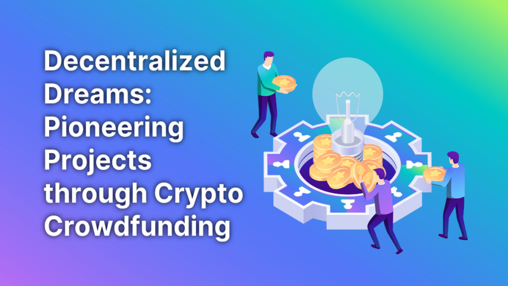 Decentralised Dreams Pioneering Projects through Crypto Crowdfunding