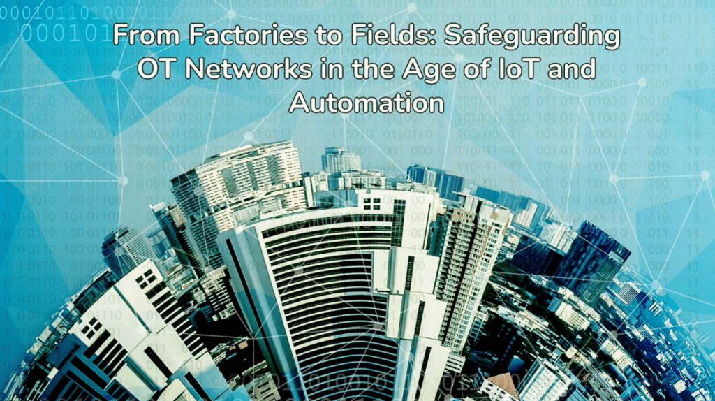  From Factories to Fields Safeguarding OT Networks in the Age of IoT and Automation