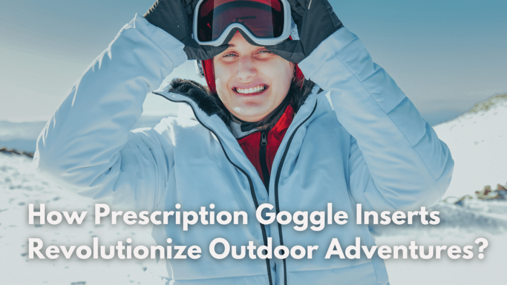 How Prescription Goggle Inserts Revolutionize Outdoor Adventures?