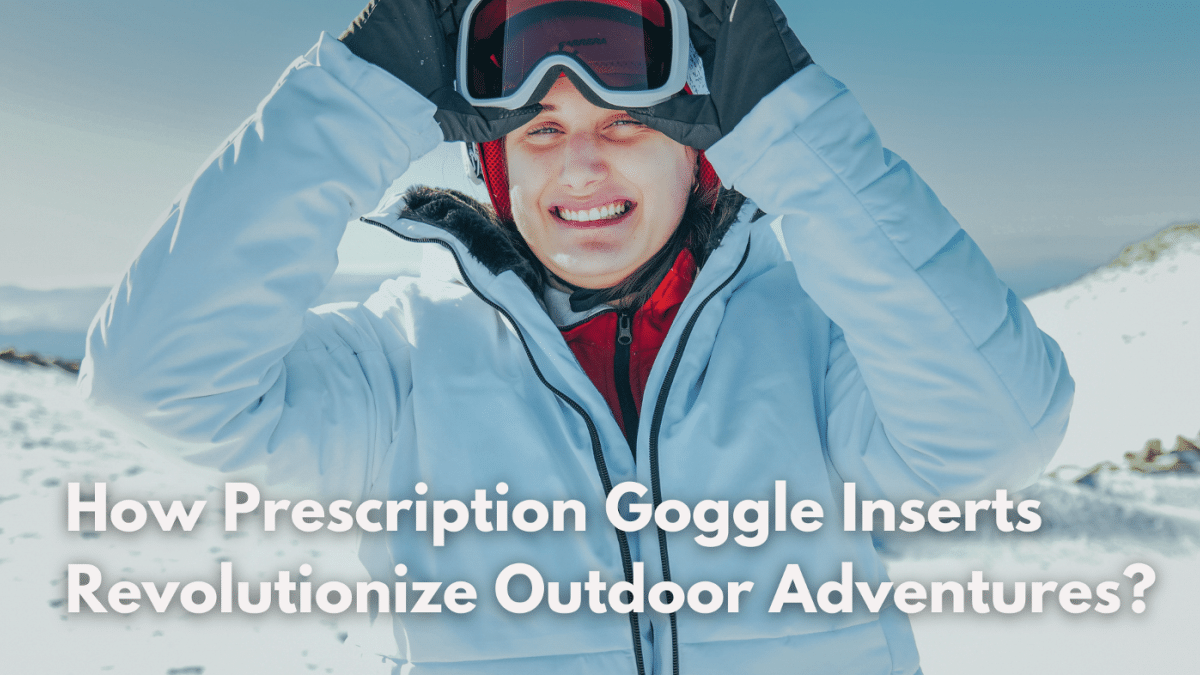 How Prescription Goggle Inserts Revolutionize Outdoor Adventures?