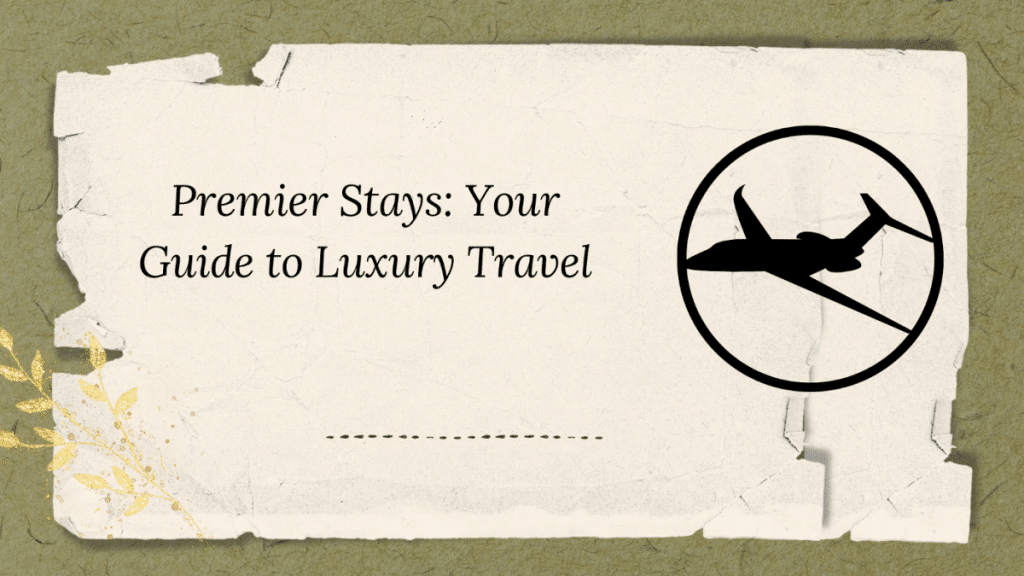 Premier Stays Your Guide to Luxury Travel