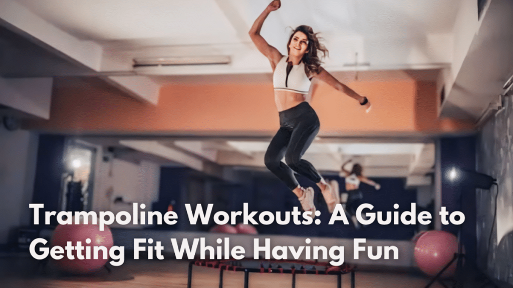 Trampoline Workouts A Guide to Getting Fit While Having Fun