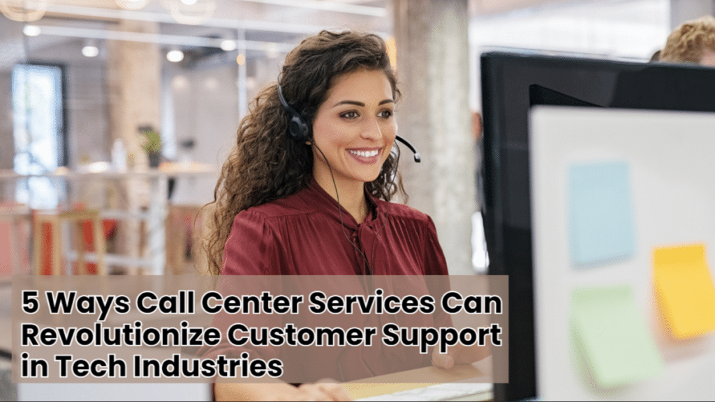 5 Ways Call Center Services Can Revolutionize Customer Support in Tech Industries
