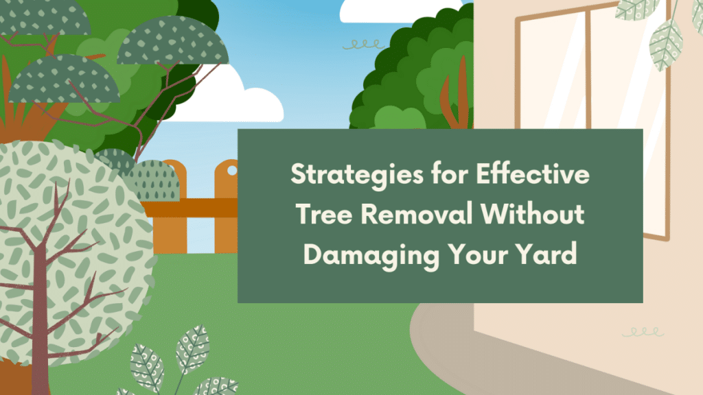 Strategies for Effective Tree Removal Without Damaging Your Yard