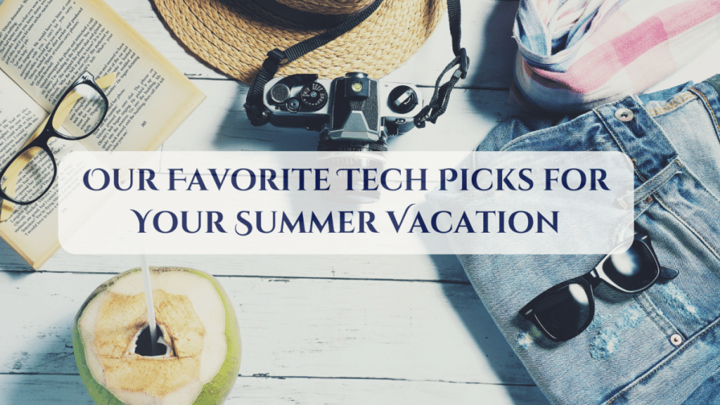 Our Favorite Tech Picks for Your Summer Vacation