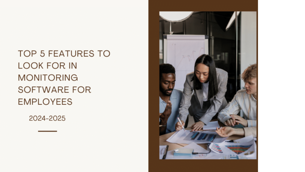 Top 5 Features to Look for in Monitoring Software for Employees in 2024-2025