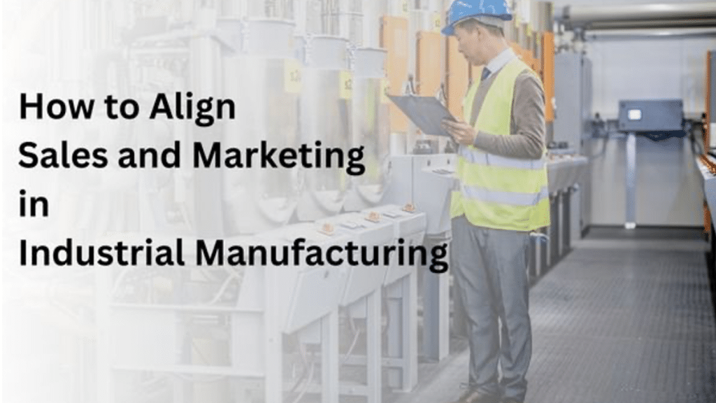 How to Align Sales and Marketing in the Industrial Manufacturing