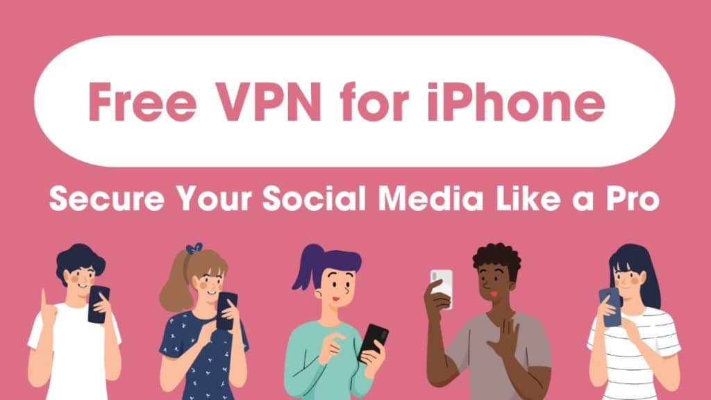 How to Use a Free VPN on iPhone to Unlock Social Media Anywhere