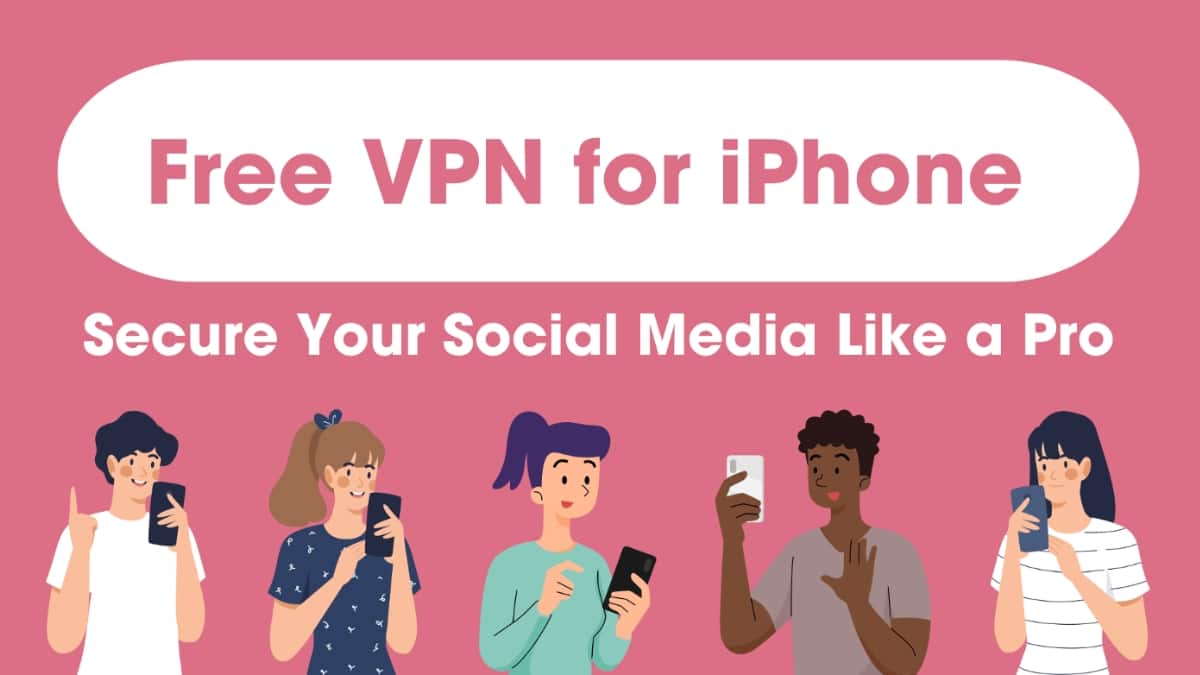 How to Use a Free VPN on iPhone to Unlock Social Media Anywhere