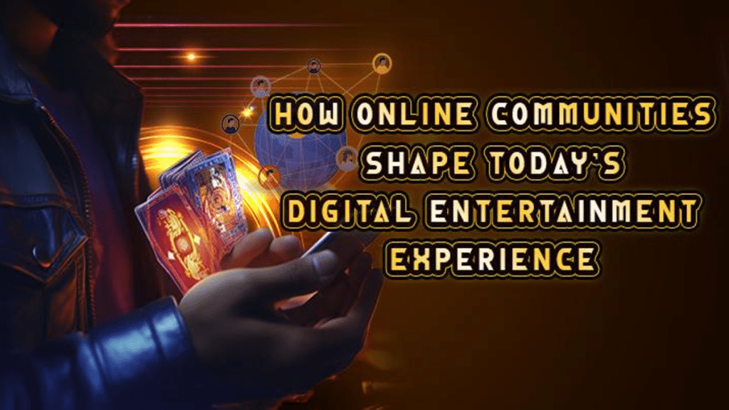 How Online Communities Shape Today’s Digital Entertainment Experience