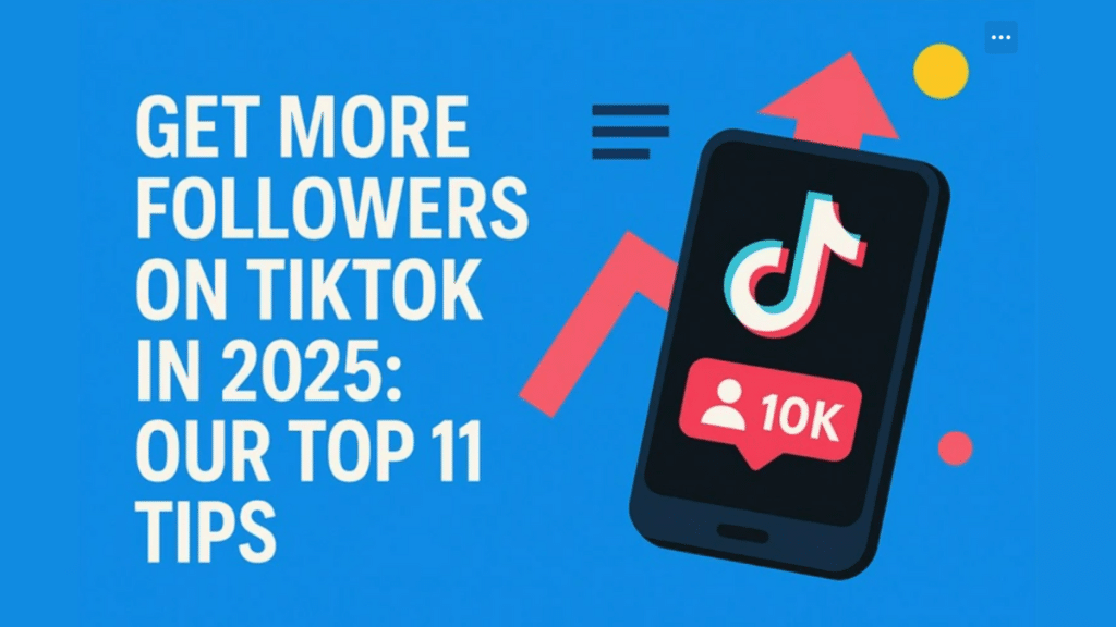 Get More Followers On TikTok In 2025 Our Top 11 Tips