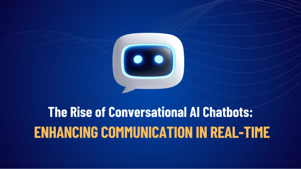 The Rise of Conversational AI Chatbots Enhancing Communication in Real-Time