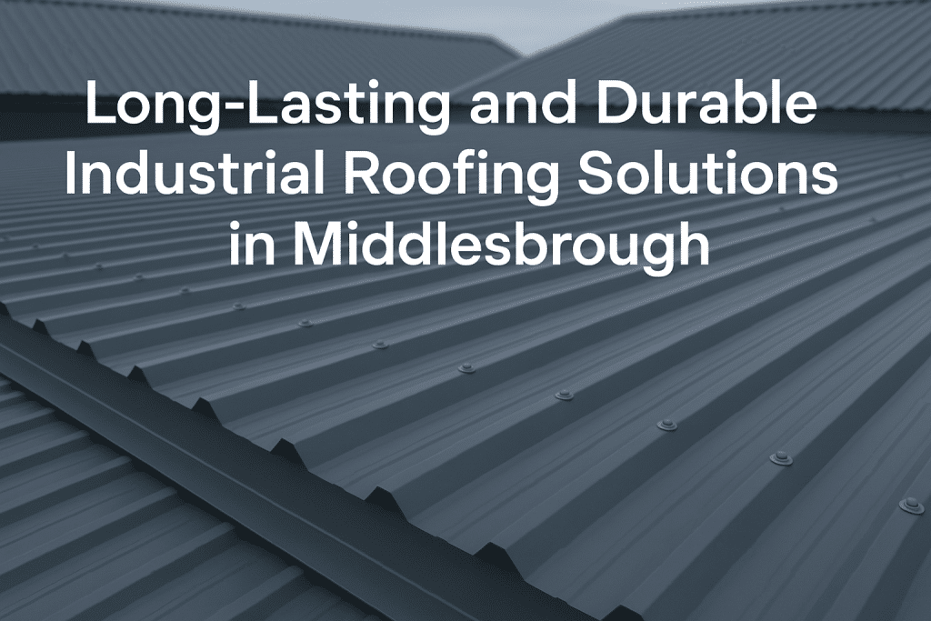 Long-Lasting and Durable Industrial Roofing Solutions in Middlesbrough