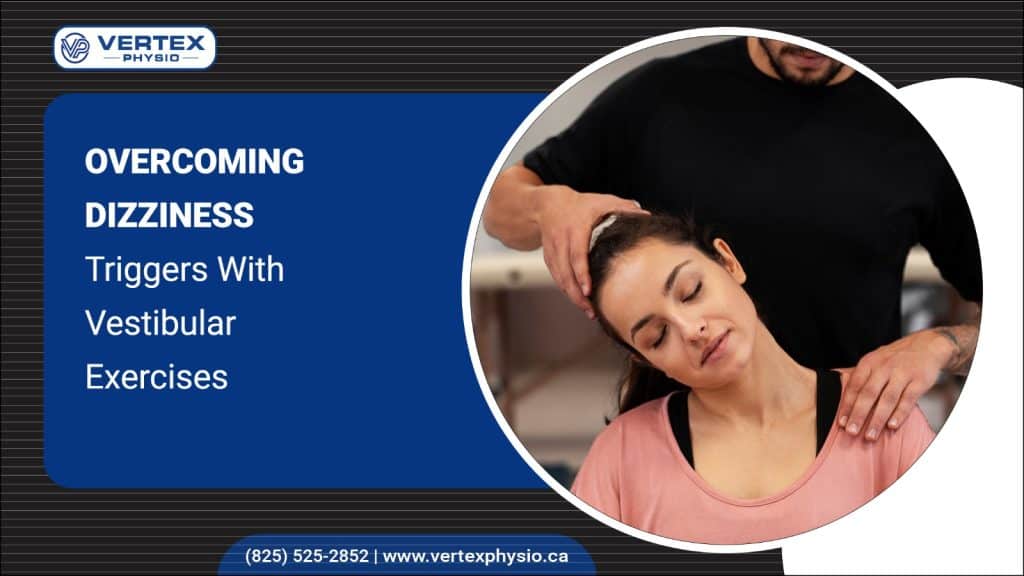 Overcoming Dizziness Triggers With Vestibular Exercises